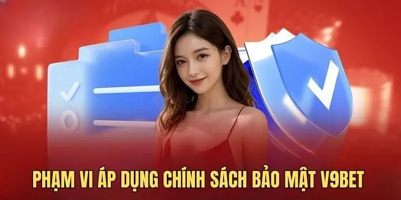 Chính sách bảo mật V9BET áp dụng cho nhiều đối tượng